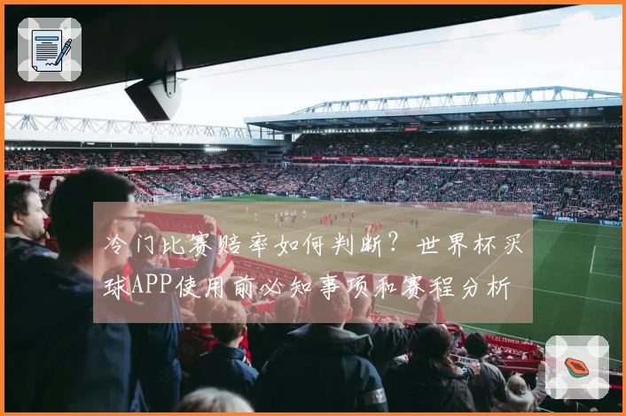 冷门比赛赔率如何判断？世界杯买球APP使用前必知事项和赛程分析