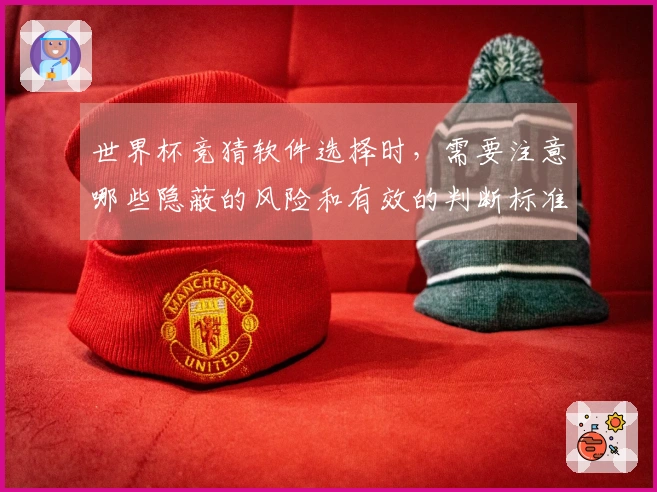世界杯竞猜软件选择时,需要注意哪些隐蔽的风险和有效的判断标准